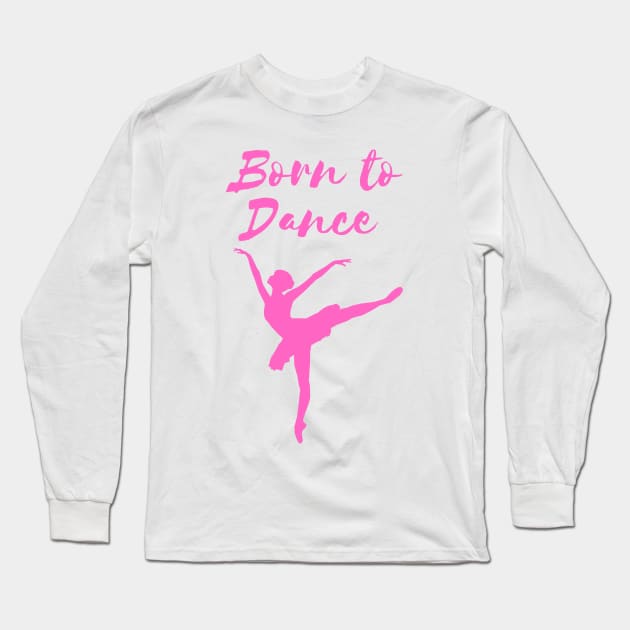 Born To Dance. Great Gift For A Dancer. Long Sleeve T-Shirt by That Cheeky Tee